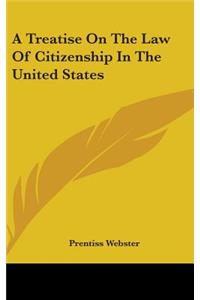 Treatise On The Law Of Citizenship In The United States