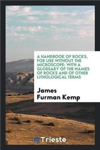 A Handbook of Rocks, for Use Without the Microscope; With a Glossary of the Names of Rocks and of Other Lithological Terms