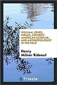 William Jones, Indian, cowboy, American scholar, and anthropologist in the field