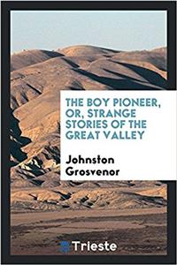 THE BOY PIONEER, OR, STRANGE STORIES OF