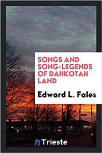 SONGS AND SONG-LEGENDS OF DAHKOTAH LAND