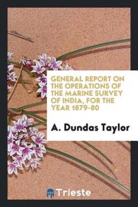 General Report on the Operations of the Marine Survey of India, for the year 1879-80