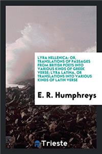 Lyra Hellenica: Or, Translations of Passages from British Poets into Various Kinds of Greek Verse; Lyra Latina, or Translations into Various Kinds of