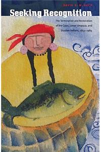 Seeking Recognition: The Termination and Restoration of the Coos, Lower Umpqua, and Siuslaw Indians, 1855-1984