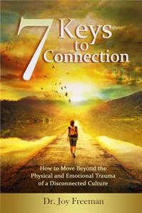 7 Keys to Connection: How to Move Beyond the Physical and Emotional Trauma of a Disconnected Culture