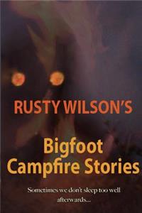 Rusty Wilson's Bigfoot Campfire Stories