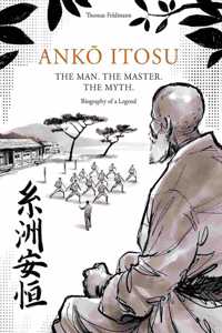 AnkŌ Itosu. the Man. the Master. the Myth.