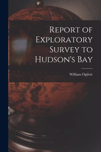 Report of Exploratory Survey to Hudson's Bay [microform]