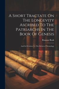 A Short Tractate On The Longevity Ascribed To The Patriarchs In The Book Of Genesis