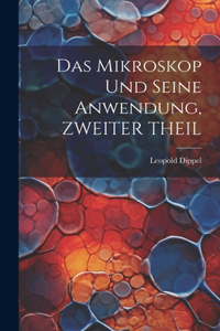 Das Mikroskop Und Seine Anwendung, ZWEITER THEIL