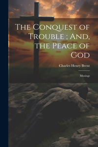 The Conquest of Trouble; And, the Peace of God
