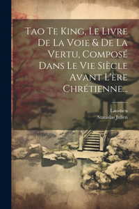 Tao Te King, Le Livre De La Voie & De La Vertu, Composé Dans Le Vie Siècle Avant L'ère Chrétienne...