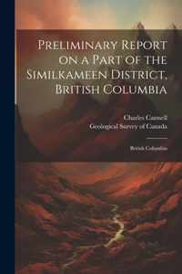 Preliminary Report on a Part of the Similkameen District, British Columbia