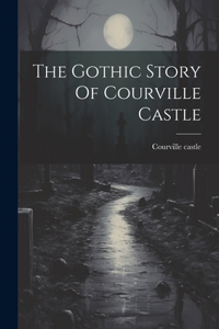 The Gothic Story Of Courville Castle