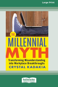 Millennial Myth: Transforming Misunderstanding into Workplace Breakthroughs [Large Print 16 Pt Edition]