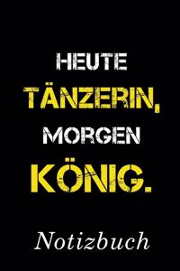 Heute Tänzerin Morgen König Notizbuch