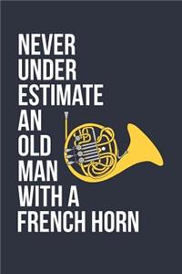 Funny French Horn Notebook - Never Underestimate An Old Man With A French Horn - Gift for French Horn Player - French Horn Diary