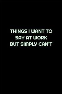 Things I Want To Say At Work But Simply Can't
