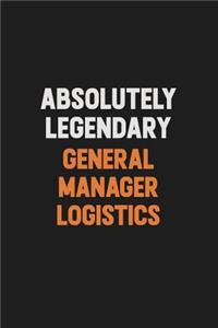 Absolutely Legendary General Manager Logistics
