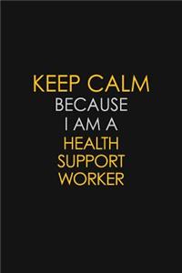 Keep Calm Because I Am A Health Support Worker