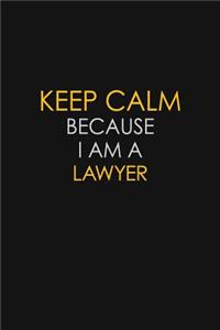 Keep Calm Because I Am A Lawyer