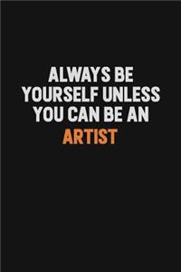 Always Be Yourself Unless You Can Be An artist