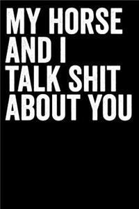 My Horse And I Talk Shit About You