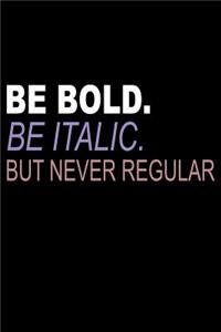 Be Bold Be Italic But Never Regular