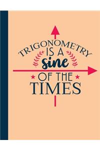 Trigonometry Is A Sine Of The Times