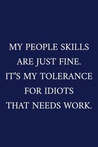 My People Skills Are Just Fine. It's My Tolerance For Idiots That Needs Work.