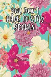 You Don't Have to Stay Broken.