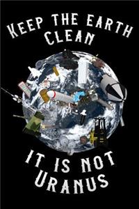 Keep the Earth Clean It Is Not Uranus
