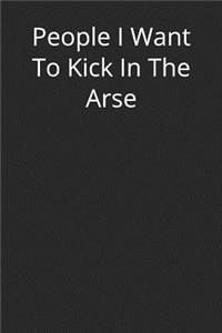People I Want to Kick in the Arse