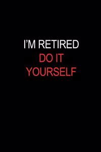 I'm Retired Do It Yourself