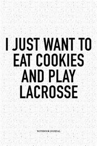 I Just Want To Eat Cookies And Play Lacrosse
