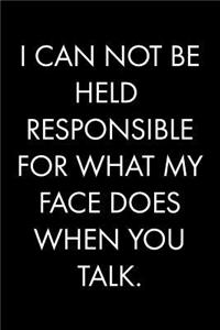 I Can Not Be Held Responsible for What My Face Does When You Talk