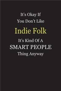 It's Okay If You Don't Like Indie Folk It's Kind Of A Smart People Thing Anyway
