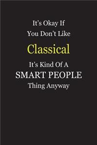 It's Okay If You Don't Like Classical It's Kind Of A Smart People Thing Anyway