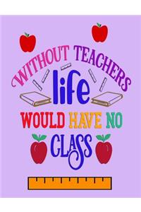 Without Teachers Life Would Have No Class
