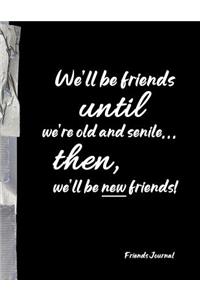 We'll be friends until we're old and senile... then, we'll be new friends!