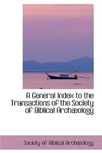 A General Index to the Transactions of the Society of Biblical Arch Ology