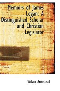 Memoirs of James Logan: A Distinguished Scholar and Christian Legislator