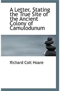 A Letter, Stating the True Site of the Ancient Colony of Camulodunum