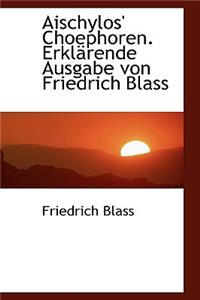 Aischylos' Choephoren. Erklarende Ausgabe Von Friedrich Blass