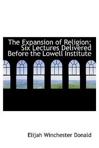The Expansion of Religion; Six Lectures Delivered Before the Lowell Institute