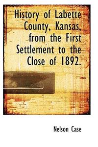 History of Labette County, Kansas, from the First Settlement to the Close of 1892.