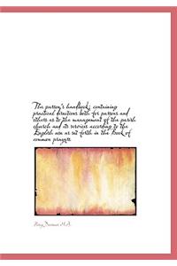 The Parson's Handbook; Containing Practical Directions Both for Parsons and Others as to the Managem