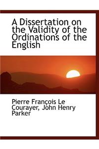 A Dissertation on the Validity of the Ordinations of the English