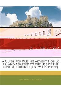 Guide for Passing Advent Holily, Tr. and Adapted to the Use of the English Church [Ed. by E.B. Pusey].