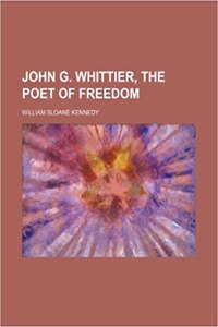 John G. Whittier, the Poet of Freedom